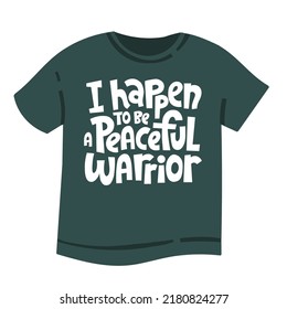 I happen to be a peaceful warrior. Hand written lettering quote on the t-shirt. Great typography for social media, card, banner, textile, gift. Hand drawn black lettering.