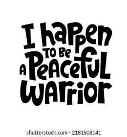 I happen to be a peaceful warrior. Hand written lettering quote for social media, card, banner, textile, gift. Modern typography.