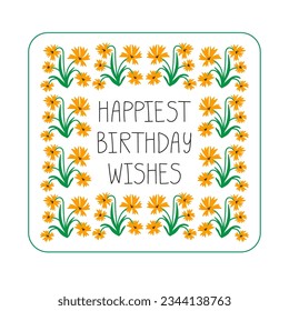 Happiest birthday wishes. Hand drawn lettering phrase, quote. Vector illustration. Greeting message saying for celebration. Modern freehand style illustration with flowers