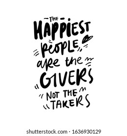 The happiest people are givers not takers. Hand lettering inspirational quote for your design