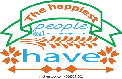 The happiest people don’t have  typography t-shirt design