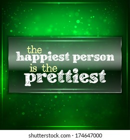 The happiest person is the prettiest. Futuristic motivational background. Chalk text written on a piece of glass. (EPS10 Vector)
