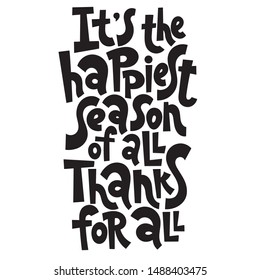 It is the happiest season of all. Thanks to all. T-shirt quote lettering about holidays, Christmas. Graphic design typography element. Hand written slogan for social media, banner, textile, gift. 