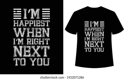 i am happiest when i am right next to you typography T-shirt 