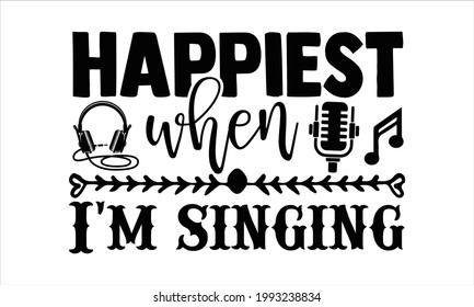 Am glücklichsten, wenn ich singe - Sängerin T-Shirts Design, handgezeichnete Phrase, Kalligrafie auf Shirt-Design, einzeln auf weißem Hintergrund, Svg Files for Cutting Cricut and Silhouette, EPS10