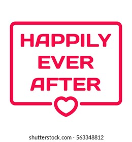 Happily Ever After badge with heart icon flat vector illustration on white background. Wedding theme in dialog bubble. Romantic quotes for cards, invitations, banners, labels, blog article