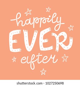 Happily Ever After hand lettering quote card. Handmade vector quote illustration with decorative elements, stars.