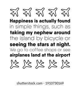 Happiness is actually found in simple things, such as taking my nephew around the island by bicycle. Vector Quote
