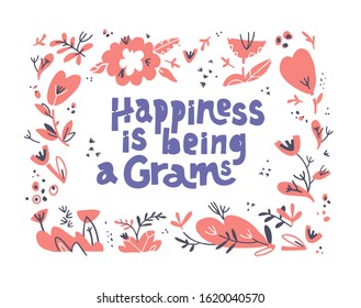 Happiness is being a Gram's. Hand drawn vector lettering. Quote with floral frame. Mother Day postcard design. T shirt print, postcard, textile, banner decorative typography. Phrase on white