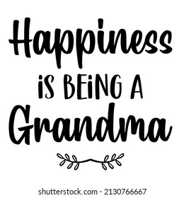 Happiness is being a grandma

Trending vector quote on white background for t shirt, mug, stickers etc.