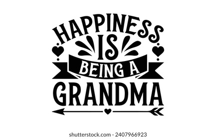 Happiness Is Being a Grandma - Grandma T-Shirt Design, Hand drawn lettering phrase, Cutting and Silhouette, for prints on bags, cups, card, posters.