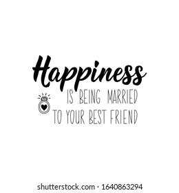 Happiness is being married to your best friend. Lettering. Inspirational and funny quotes. Can be used for prints bags, t-shirts, posters, cards.