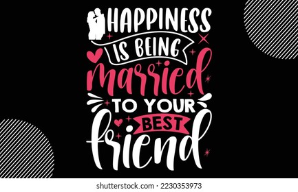 Happiness is being married to your best friend, Happy valentine`s day T shirt design, typography text and red heart and line on the background, funny valentines Calligraphy graphic design typography 