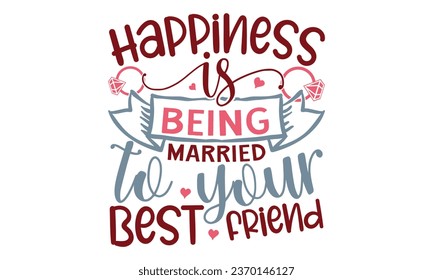 Happiness is being married to your best friend, Valentine T-Shirt Design Vector File