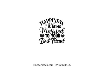 Happiness Is Being Married To Your Best Friend- illustration for prints on t-shirt and bags, posters, Mugs, Notebooks, Floor Pillows