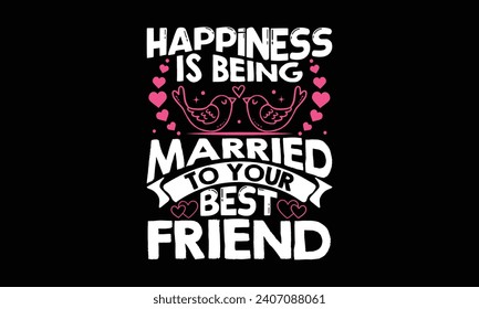 Happiness Is Being Married To Your Best Friend - Valentines Day T - Shirt Design, Hand Drawn Lettering Phrase, Cutting And Silhouette, For The Design Of Postcards, Cutting Cricut And Silhouette, EPS 1