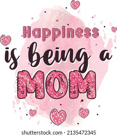 happiness is being a mom. mother's day sublimation design. sublimation t-shirt design. mom sublimation design.