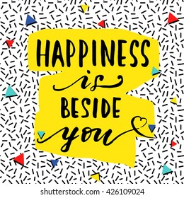 Happiness is beside you. Hand drawn typography poster in 80s - 90s style. Motivation quote. Lettering. 