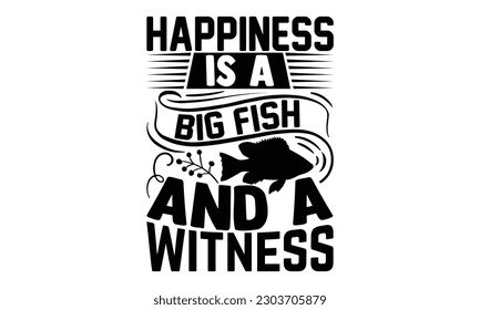 Happiness Is A Big Fish And A Witness - Fishing SVG Design, Calligraphy graphic design, this illustration can be used as a print on t-shirts, bags, stationary or as a poster.