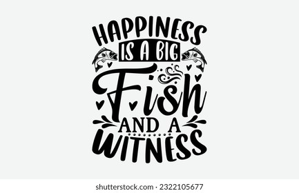 Happiness Is A Big Fish And A Witness - Fishing SVG Design, Isolated On White Background, For Cutting Machine, Silhouette Cameo, Cricut. svg