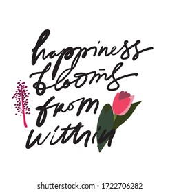 Happiness blooms from within. Bloom quotes. Hand lettering illustration for your design