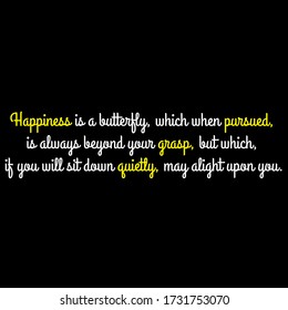 Happiness is a butterfly, which when pursued, is always beyond your grasp, but which, if you will sit down quietly, may alight upon you motivational quote vector template design.Suitable for tshirt de