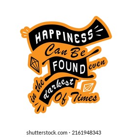 Happiness can be found in darkest of times. Phrase for mental health. Hand drawn lettering. Vector illustration for lifestyle poster. 