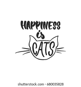 Happiness is cats - hand drawn dancing lettering quote isolated on the white background. Fun brush ink inscription for photo overlays, greeting card or t-shirt print, poster design