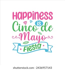 Happiness is Cinco de Mayo Fiesta! Cinco de mayo t-shirt vector designs.

