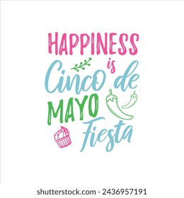 Happiness is Cinco de Mayo Fiesta! Cinco de mayo t-shirt vector designs.

