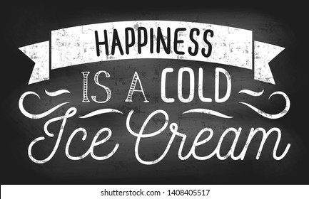 Happiness is a cold ice cream inspirational retro card with grunge and chalk effect. Summer chalkboard design with ice cream and flourishes for promo, prints, flyers. Vector chalkboard illustration