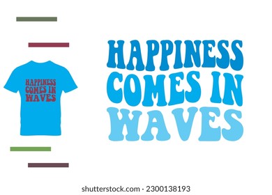 Happiness comes in wave t shirt design 