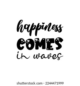happiness comes in waves black lettering quote