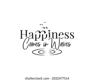 Happiness comes in waves, vector. Wording design, lettering. Wall art, artwork, home decor. Wall decals isolated on white background, flying birds silhouettes Illustration. Minimalist Poster design.