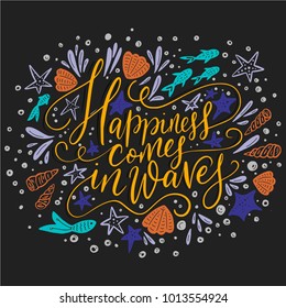 Happiness cpmes in waves. Vector lettering card with handdrawn phrase with fishes, starfishes and shells.
