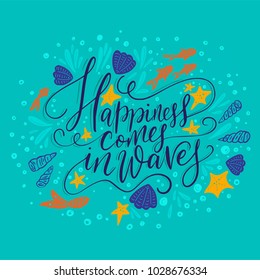 Happiness cpmes in waves. Vector lettering card with handdrawn phrase with fishes, starfishes and shells.