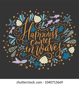 Happiness cpmes in waves. Vector lettering card with handdrawn phrase with fishes, starfishes and shells.