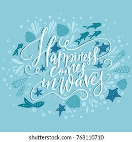 Happiness cpmes in waves. Vector lettering card with handdrawn phrase with fishes, starfishes and shells.