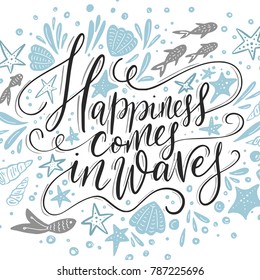 Happiness cpmes in waves. Vector lettering card with handdrawn phrase with fishes, starfishes and shells.