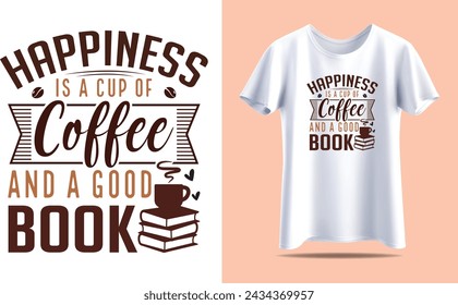 Happiness is a cup of coffee and a good book, Coffee Typography vector t-shirt design template for print.