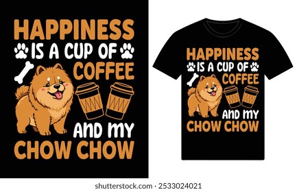 Happiness is a cup of coffee and my chow chow dog t shirt design 