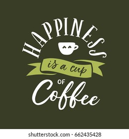 Happiness is a cup of coffee typography print. Coffee related poster for home decor or cafe advertising. Hand drawn cup with cute eyes. Hand crafted lettering quote. Vector vintage illustration.