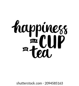 Happiness is a cup of tea - brush ink calligraphy. Black quote isolated on white background.