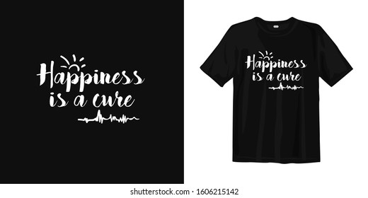 Happiness is a cure typography lettering t-shirt design and apparel. Quote. quotes about life, wisdom, uplifting, success, motivation, and inspiration.