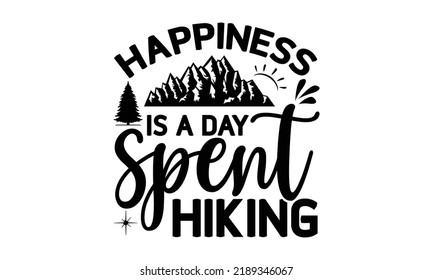  happiness is a day spent hiking-Hiking t shirts design, Hand drawn lettering phrase, Hand written vector sign, Calligraphy t shirt design, Isolated on white background, svg Files for Cutting Cricut .