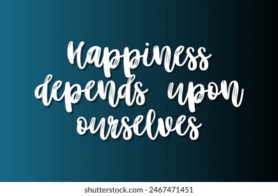 Happiness depends upon ourselves Inspirational and motivational quotes, typography, fashion, art, designs: for prints, posters, cards, t shirt, coffee mug hoodies etc.