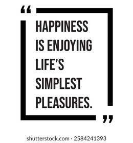 Happiness is enjoying life's simplest pleasures, inspirational design quote, motivational quotes, typography illustration lettering quotes