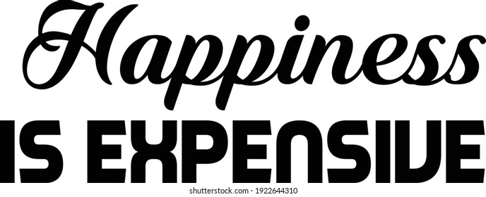 Happiness is expensive, Quote design for print or use as poster, card, flyer or T Shirt
