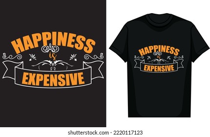 Happiness Expensive T Shirt Design High Quality.