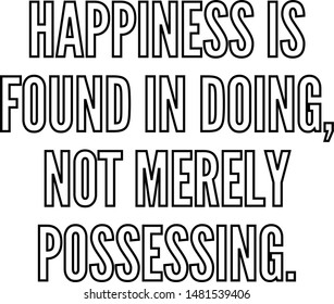 Happiness is found in doing not merely possessing